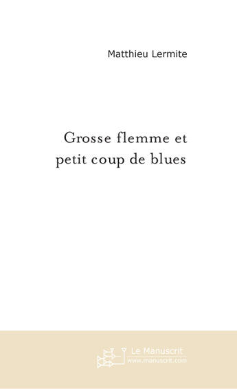 Couverture du livre « Grosse flemme et petit coup de blues » de Matthieu Lermite aux éditions Le Manuscrit