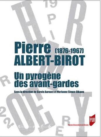 Couverture du livre « Pierre Albert-Birot (1876-1967) ; un pyrogène des avant-gardes » de Carole Aurouet et Marianne Simon-Oikawa aux éditions Pu De Rennes