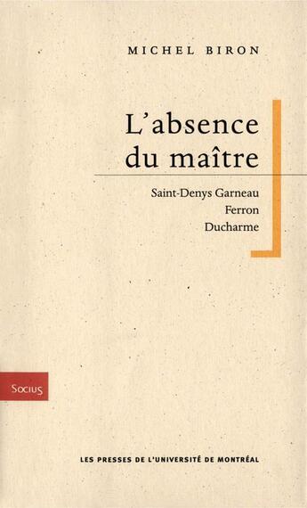 Couverture du livre « L'absence du maître ; Saint-Denys Garneau, Ferron, Ducharme » de Michel Biron aux éditions Pu De Montreal