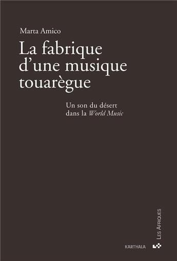 Couverture du livre « Fabrique d'une musique touaregue ; un son du desert dans la world music » de Marta Amico aux éditions Karthala