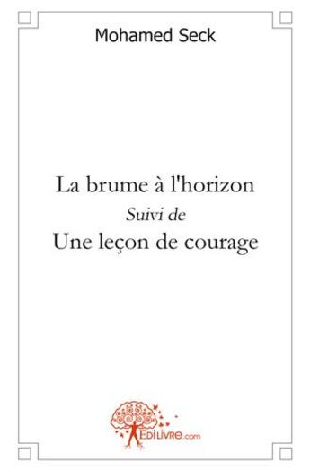 Couverture du livre « La brume a l'horizon suivi de une lecon de courage » de Seck Mohamed aux éditions Edilivre