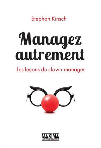 Couverture du livre « Managez autrement ; les leçons du clown-manager » de Kinsch Stephan aux éditions Maxima