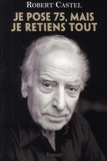 Couverture du livre « Je pose 75, mais je retiens tout » de Robert Castel aux éditions Ramsay