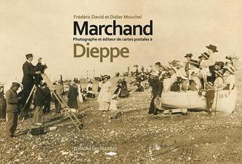 Couverture du livre « Georges Marchand ; photographe et éditeur de cartes postales à Dieppe » de Frederic David et Didier Mouchel aux éditions Des Falaises