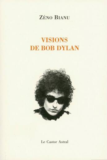 Couverture du livre « Visions de Bob Dylan » de Zeno Bianu aux éditions Castor Astral