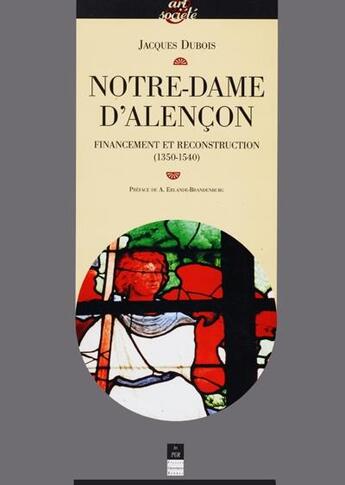 Couverture du livre « Notre-Dame d'Alençon ; financement et reconstruction (1350-1540) » de Jacques Dubois aux éditions Pu De Rennes