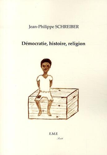 Couverture du livre « Démocratie, histoire, religion » de Jean-Philippe Schreiber aux éditions Eme Editions