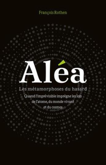 Couverture du livre « Aléa ; les métamorphoses du hasard ; quand l'imprévisible imprègne les lois de l'atome » de Francois Rothen aux éditions Ppur