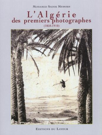 Couverture du livre « L'algérie des premiers photographes (1850-1910) » de Messikh M S aux éditions Le Layeur