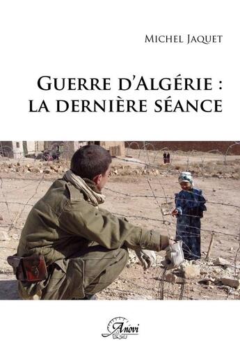 Couverture du livre « Guerre d'Algérie ; la dernière séance » de Michel Jacquet aux éditions Anovi