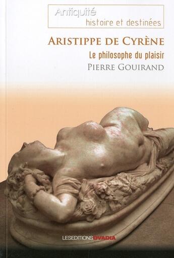 Couverture du livre « Aristippe de cyrène, le philosophe du plaisir » de Pierre Gouirand aux éditions Ovadia