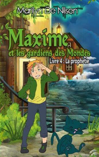 Couverture du livre « Maxime et les gardiens des mondes, livre 4 - la prophetie » de De Nilsen Marilyn aux éditions Books On Demand