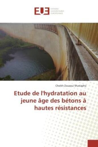 Couverture du livre « Etude de l'hydratation au jeune Age des betons A hautes resistances » de Cheikh-Zouaoui Mustapha aux éditions Editions Universitaires Europeennes