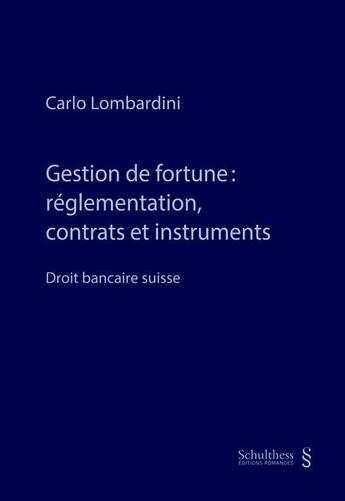 Couverture du livre « Gestion de fortune : réglementation, contrats et instruments : droit bancaire suisse » de Carlo Lombardini aux éditions Schulthess