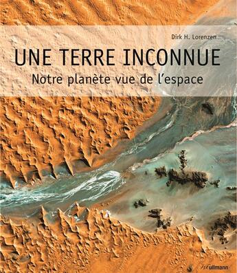 Couverture du livre « Une Terre inconnue ; notre planète vue de l'espace » de Dirk H. Lorenzen aux éditions Ullmann