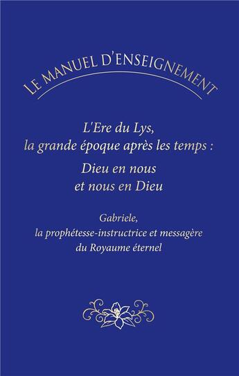 Couverture du livre « Le manuel d'enseignement : L'ère du Lys, la grande époque après les temps : Dieu en nous et nous en Dieu » de Gabriele aux éditions Editions Gabriele - La Parole