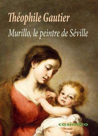 Couverture du livre « Murillo, le peintre de Séville » de Theophile Gautier aux éditions Casimiro