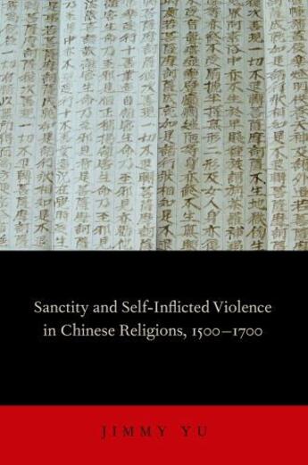 Couverture du livre « Sanctity and Self-Inflicted Violence in Chinese Religions, 1500-1700 » de Yu Jimmy aux éditions Oxford University Press Usa