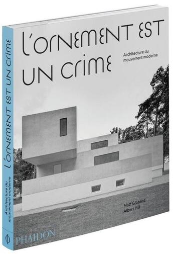 Couverture du livre « L'ornement est un crime ; architecture du mouvement moderne » de Matt Gibberd et Albert Hill aux éditions Phaidon