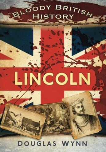 Couverture du livre « Bloody British History: Lincoln » de Wynn Douglas aux éditions History Press Digital