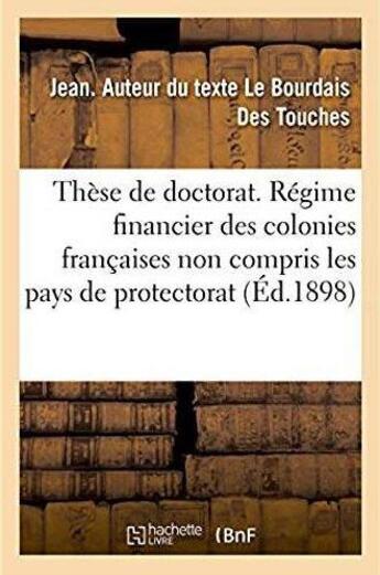 Couverture du livre « Thèse de doctorat. Régime financier des colonies françaises, non compris les pays de protectorat : Université de Paris. Faculté de droit » de Le Bourdais Des Touc aux éditions Hachette Bnf