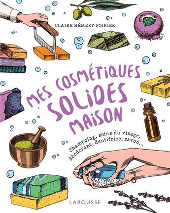 Couverture du livre « Mes cosmétiques solides maison : shampoing, soins du visages, déodorant, dentifrice, savon... » de Claire Hemery Poirier aux éditions Larousse