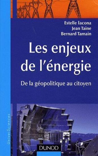 Couverture du livre « Les enjeux de l'énergie ; de la géopolitique au citoyen » de Jean Taine et Estelle Iacona et Bernard Tamain aux éditions Dunod