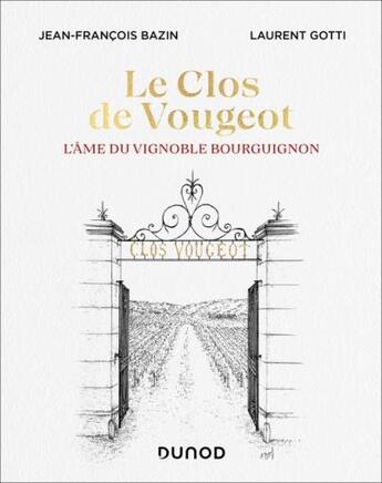 Couverture du livre « Le Clos de Vougeot : l'âme du vignoble bourguignon » de Jean-Francois Bazin et Gotti Laurent aux éditions Dunod