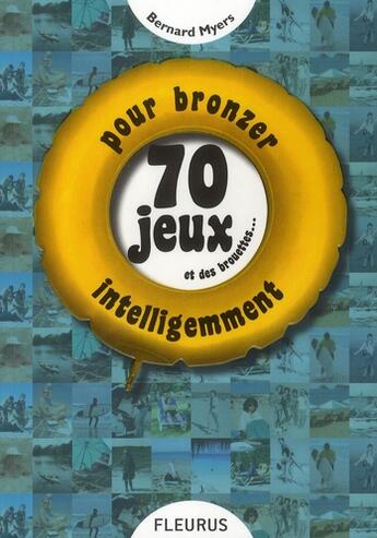 Couverture du livre « 70 jeux et des brouettes...; pour bronzer intelligemment » de Bernard Myers aux éditions Mango