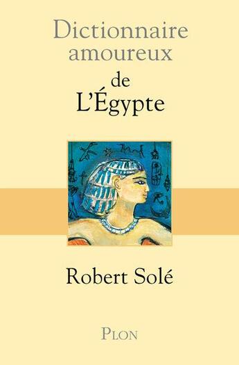 Couverture du livre « Dictionnaire amoureux : de l'Egypte » de Robert Sole aux éditions Plon