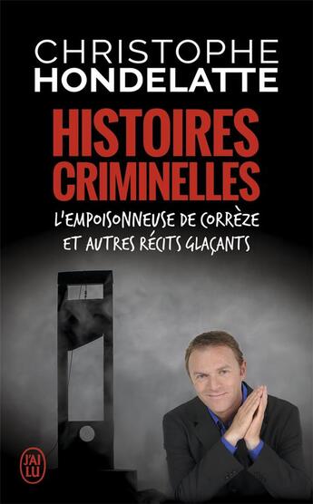 Couverture du livre « Histoires criminelles ; l'empoisonneuse de Corrèze et autres récits glaçants » de Christophe Hondelatte aux éditions J'ai Lu