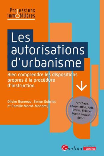 Couverture du livre « Les autorisations d'urbanisme : Bien comprendre les dispositions propres à la procédure d'instruction - Affichage, Consultation, Avis, Permis, Fraude, Mixité sociale, Refus » de Olivier Bonneau et Simon Guirriec et Camille Morot-Monomy aux éditions Gualino