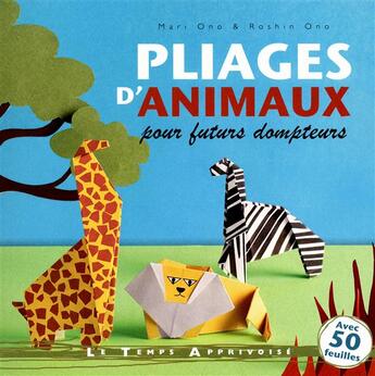 Couverture du livre « Pliages d'animaux pour futurs dompteurs » de Mari Ono et Roshin Ono aux éditions Le Temps Apprivoise