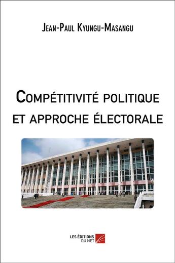 Couverture du livre « Compétitivité politique et approche électorale » de Jean-Paul Kyungu-Masangu aux éditions Editions Du Net