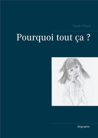 Couverture du livre « Pourquoi tout ça ? » de Paule Pilard aux éditions Books On Demand