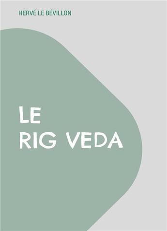 Couverture du livre « Le Rig Veda : Traduction complète en français » de Herve Le Bevillon aux éditions Books On Demand