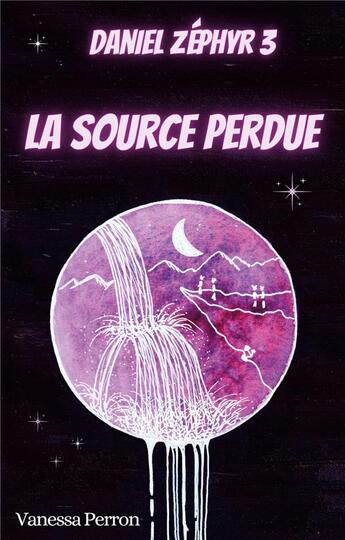 Couverture du livre « La Source perdue : Daniel Zéphyr 3 » de Vanessa Perron aux éditions Books On Demand