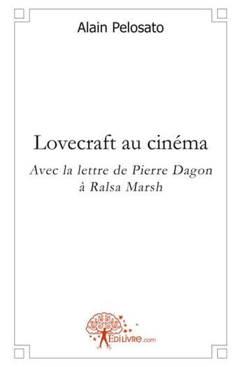 Couverture du livre « Lovecraft au cinema - avec la lettre de pierre dagon a ralsa marsh » de Alain Pelosato aux éditions Edilivre