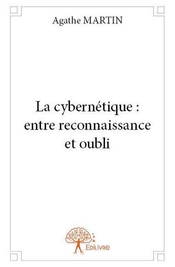 Couverture du livre « La cybernétique : entre reconnaissance et oubli » de Agathe Martin aux éditions Edilivre