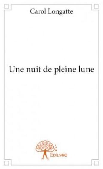 Couverture du livre « Une nuit de pleine lune » de Carol Longatte aux éditions Edilivre