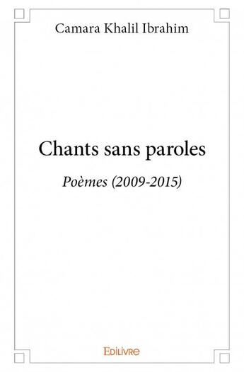 Couverture du livre « Chants sans paroles ; poèmes (2009-2015) » de Camara Khalil Ibrahim aux éditions Edilivre