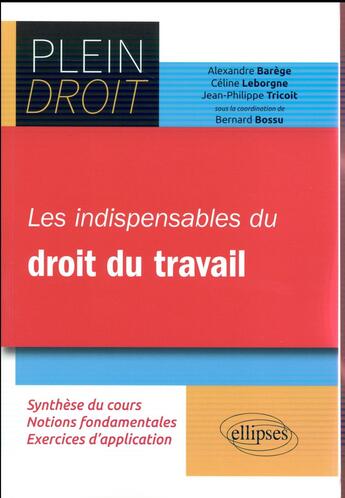 Couverture du livre « Plein Droit ; les indispensables du droit du travail » de Jean-Philippe Tricoit et Bernard Bossu et Alexandre Barege et Celine Leborgne aux éditions Ellipses