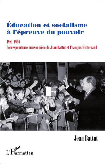 Couverture du livre « Éducation et socialisme à l'épreuve du pouvoir ; 1981-1995 ; correspondance buissonnière de Jean Battut et François Mitterrand » de Jean Battut aux éditions L'harmattan