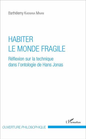 Couverture du livre « Habiter le monde fragile ; réflexion sur la technique dans l'ontologie de Hans Jonas » de Barthelemy Kabwana Minani aux éditions L'harmattan