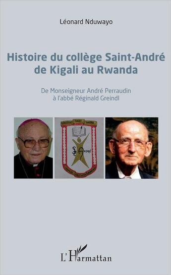 Couverture du livre « Histoire du collège Saint-André de Kigali au Rwanda : De Monseigneur André Perraudin à l'abbé Réginald Greindl » de Leonard Nduwayo aux éditions L'harmattan