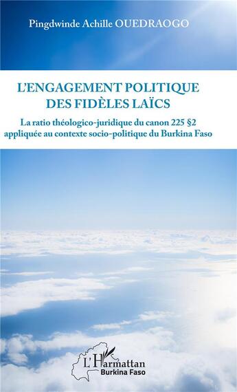 Couverture du livre « L'engagement politique des fidèles laïcs ; le ratio théologico-juridique du canon 225 §2 appliqué au contexte socio-politique du Burkina Faso » de Pingdwinde Achille Ouedraogo aux éditions L'harmattan