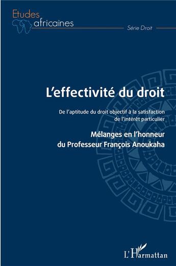 Couverture du livre « L'effectivité du droit ; de l'aptitude du droit à la satisfaction de l'intérêt particulier ; mélanges en l'honneur du Professeur François Anoukaha » de  aux éditions L'harmattan