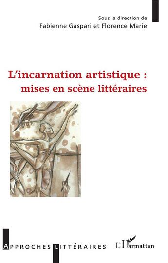 Couverture du livre « L'incarnation artistique : mises en scène littéraires » de Fabienne Gaspari et Florence Marie aux éditions L'harmattan