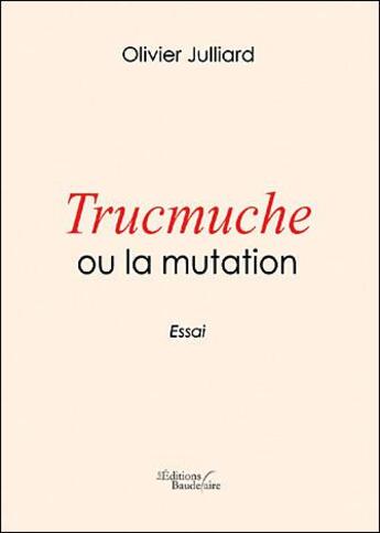 Couverture du livre « Trucmuche ou la mutation » de Olivier Julliard aux éditions Baudelaire