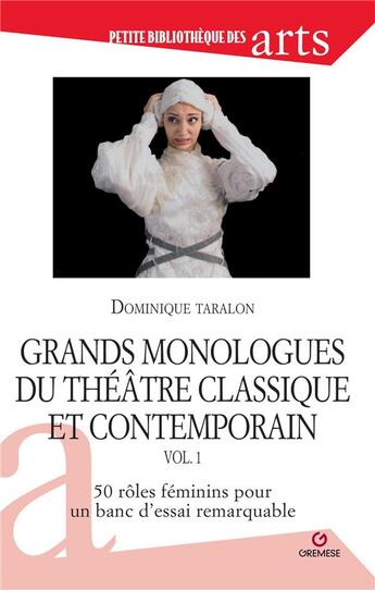 Couverture du livre « Grands monologues du théâtre classique et contemporain Tome 1 : 50 rôles féminins pour un banc d'essai remarquable » de Dominique Taralon aux éditions Gremese